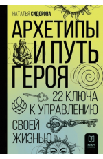 Сидорова Архетипы и Путь Героя. 22 ключа к управлению своей жизнью