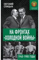 Спицын На фронтах холодной войны. Советская держава в 1945-1985 годы