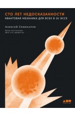 Семихатов Сто лет недосказанности: Квантовая механика для всех в 25 эссе