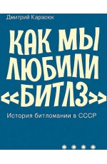 Карасюк Как мы любили Битлз. История битломании в СССР