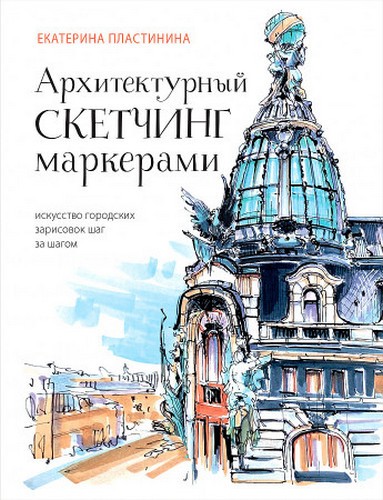 Пластинина Архитектурный скетчинг маркерами. Искусство городских зарисовок шаг за шагом