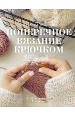 Поперечное вязание крючком. 50 узоров. 3 мастер-класса в подарок