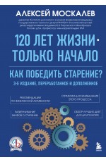 120 лет жизни – только начало. Как победить старение? 3-е издание