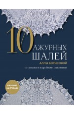 10 ажурных шалей Аллы Борисовой. Со схемами и подробными описаниями