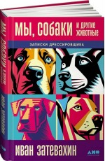 Мы, собаки и другие животные. Записки дрессировщика