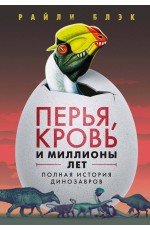 Перья, кровь и миллионы лет: Полная история динозавров