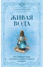 Живая вода. Как зарядить воду для блага и добра. Секреты знахарки