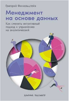 Менеджментнаосноведанных:Как сменить интуитивный подход к управлению на аналитический