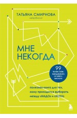 Мне некогда. Полезная книга для тех, кому приходится выбирать между надо и хочу