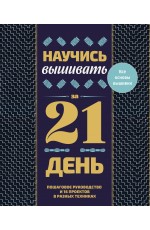 Научись вышивать за 21 день. Пошаговое руководство и 16 проектов в разных техниках