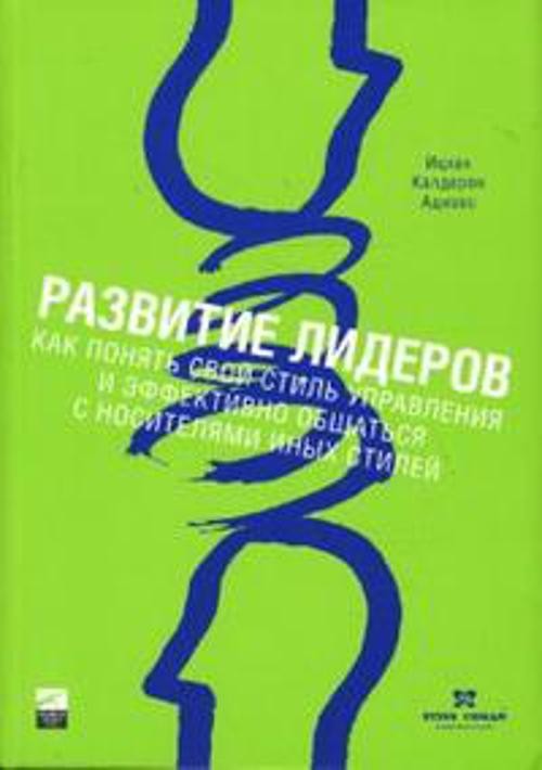 Развитие лидеров. Как понять свой стиль управления и эффективно общаться с носителями иных стилей