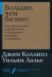 Больше, чем бизнес. Как преодолеть ограничения и построить великую компанию