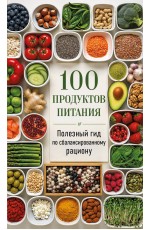 100 продуктов питания. Полезный гид по сбалансированному рациону