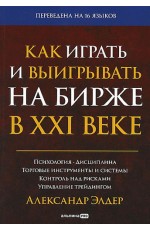 Элдер Как играть и выигрывать на бирже в XXI веке: Психология. Дисциплина. Торговые инструменты и система