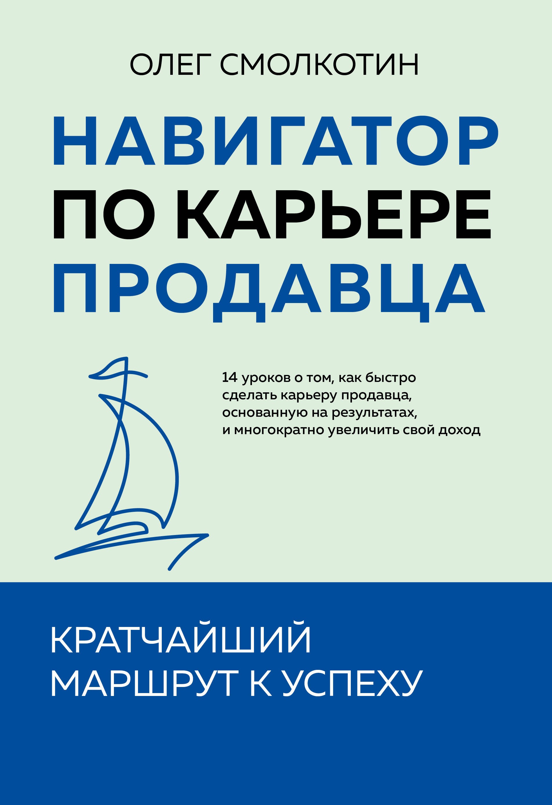 Навигатор по карьере продавца. Кратчайший маршрут к успеху. 14 уроков о том, как быстро сделать карьеру продавца, основанную на результатах, и многократно увеличить свой доход