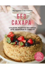 Без сахара. Сладкие рецепты без вреда для здоровья и совести