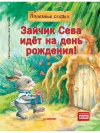 Петрова Зайчик Сева идёт на день рождения! Полезные сказки