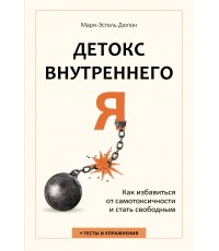 Детокс внутреннего «Я». Как избавиться от самотоксичности и стать свободным