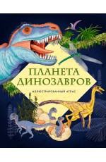 Планета динозавров. Иллюстрированный атлас