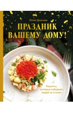 Праздник вашему дому! Рецепты, которые собирают людей за столом