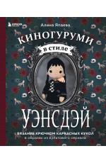 Киногуруми в стиле УЭНСДЭЙ. Вязание крючком каркасных кукол в образах из культового сериала!