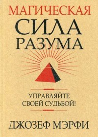 Магическая сила Разума. Управляйте своей судьбой!