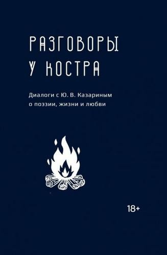 Разговоры у костра. Диалоги с Ю. В. Казариным о поэзии, жизни и любви 