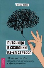 Путаница в сознании из-за стресса. 10 простых способов сосредоточиться, улучшить память