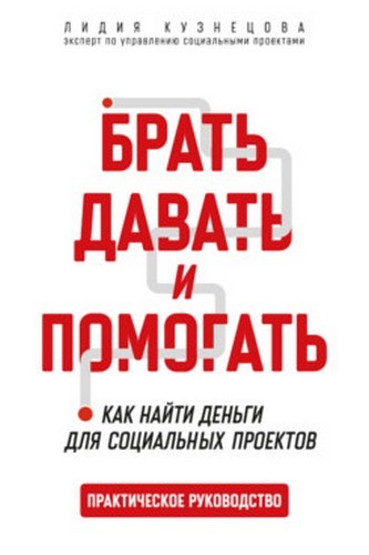 Кузнецова Брать, давать и помогать. Как найти деньги для соц. проектов