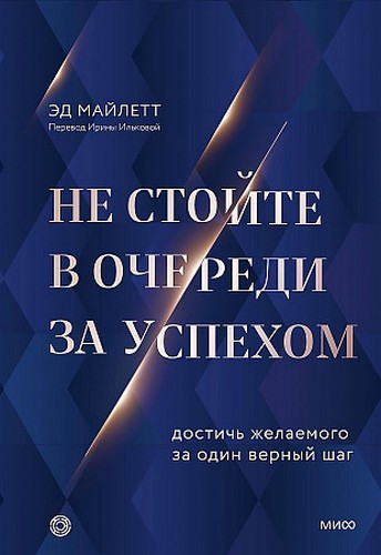 Майлетт Не стойте в очереди за успехом. Достичь желаемого за один верный шаг Майлетт Не стойте в очереди за успехом. Достичь желаемого за один верный шаг