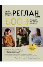 Мастер вязания спицами. РЕГЛАН сверху. 5000 моделей по одной формуле. Книга-конструктор трендовых плечевых изделий с идеальной посадкой
