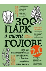 Зоопарк в твоей голове 2.0. Еще 25 психологических синдромов, которые мешают нам жить