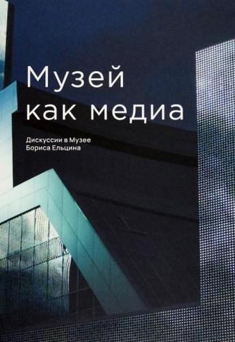 Старостова Музей как медиа. Дискуссии в Музее Бориса Ельцина