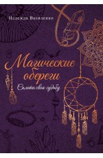 Магические обереги. Сплети свою судьбу