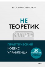 Не теоретик. Практический кодекс управленца