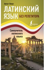 Латинский язык без репетитора. Самоучитель латинского языка