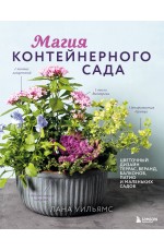 Магия контейнерного сада. Цветочный дизайн террас, веранд, балконов, патио и маленьких садов Магия контейнерного сада. Цветочный дизайн террас, веранд, балконов, патио и маленьких садов