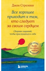 Все хорошее приходит к тем, кто следует за своим сердцем. Cборник озарений, чтобы прислушаться к себе