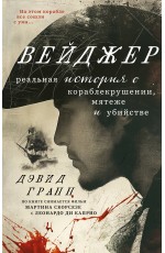 Вейджер. Реальная история о кораблекрушении, мятеже и убийстве