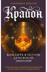 Крайон. Войдите в поток денежной энергии. Практики для привлечения изобилия и благополучия на каждый день
