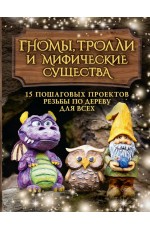 Гномы, тролли и мифические существа: 15 пошаговых проектов резьбы по дереву для всех