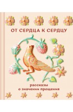 От сердца к сердцу. Рассказы о значении прощения