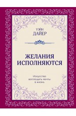 Желания исполняются. Искусство воплощать мечты в жизнь