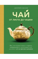 Чай. От листа до чашки. Все, что нужно знать о сортах, заваривании и дегустации тем, для кого чай не просто напиток