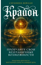 Крайон. Пробудите свои безграничные возможности. Практики для роста внутренней силы на каждый день
