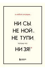 В любой ситуации НИ СЫ, НЕ НОЙ и НЕ ТУПИ, потому что НИ ЗЯ! Комплект книг, которые дают точку опоры