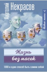 Жизнь без масок. 1000 и один способ быть самим собой