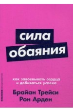 Сила обаяния. Как завоевывать сердца и добиваться успеха