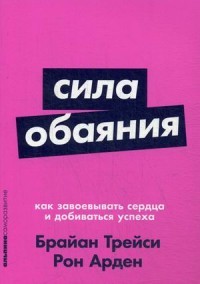 Сила обаяния. Как завоевывать сердца и добиваться успеха