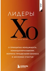 Лидеры ХО. О принципах менеджмента, командообразовании, формуле процветания бизнеса и аксиомах счастья